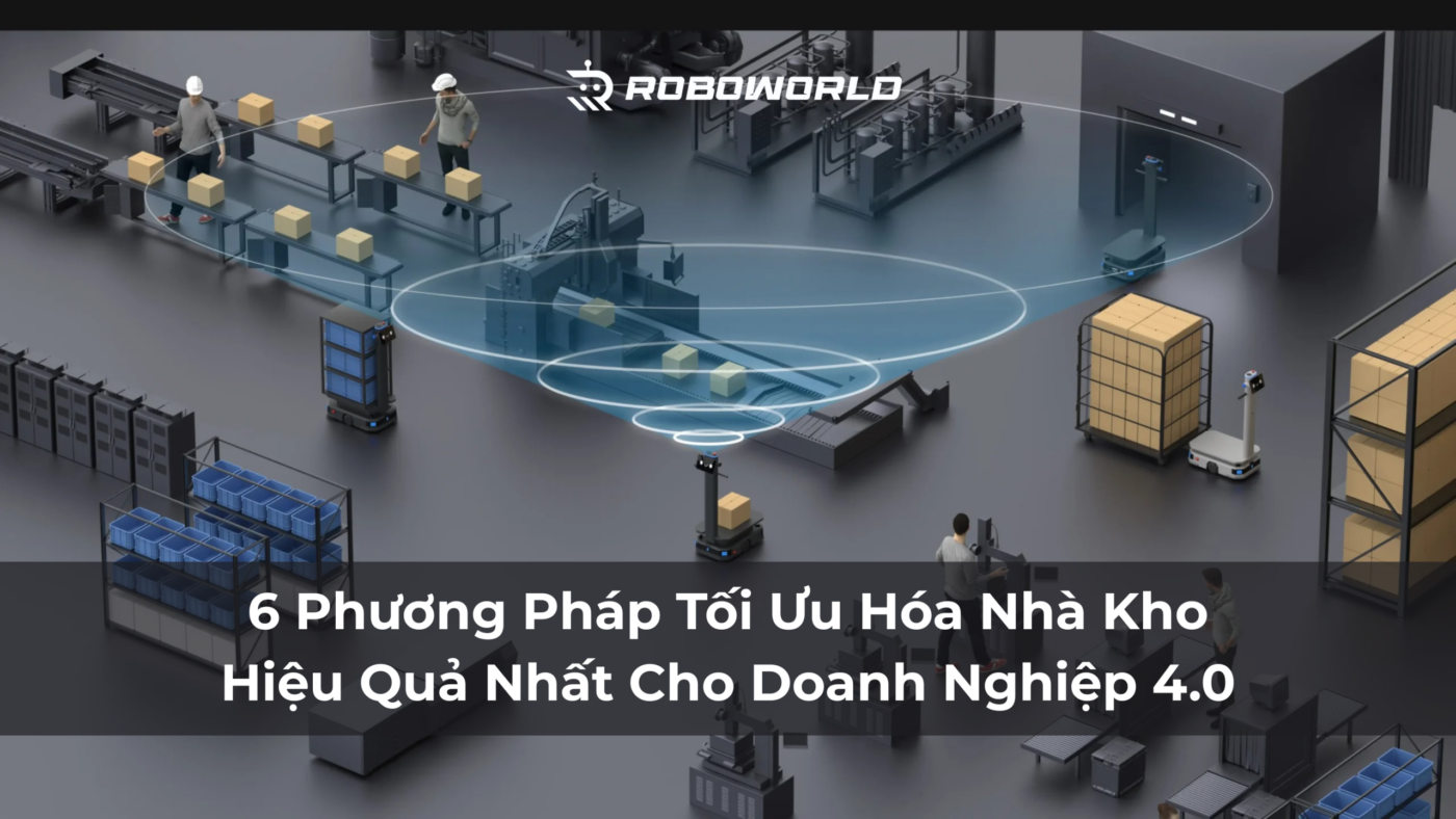 6 Phương Pháp Tối Ưu Hóa Nhà Kho Hiệu Quả Nhất Cho Doanh Nghiệp 4.0 | Roboworld