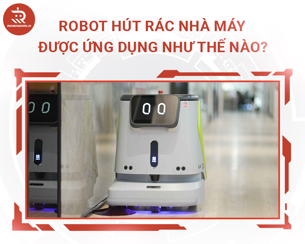 Robot hút rác nhà máy được ứng dụng thế nào?
