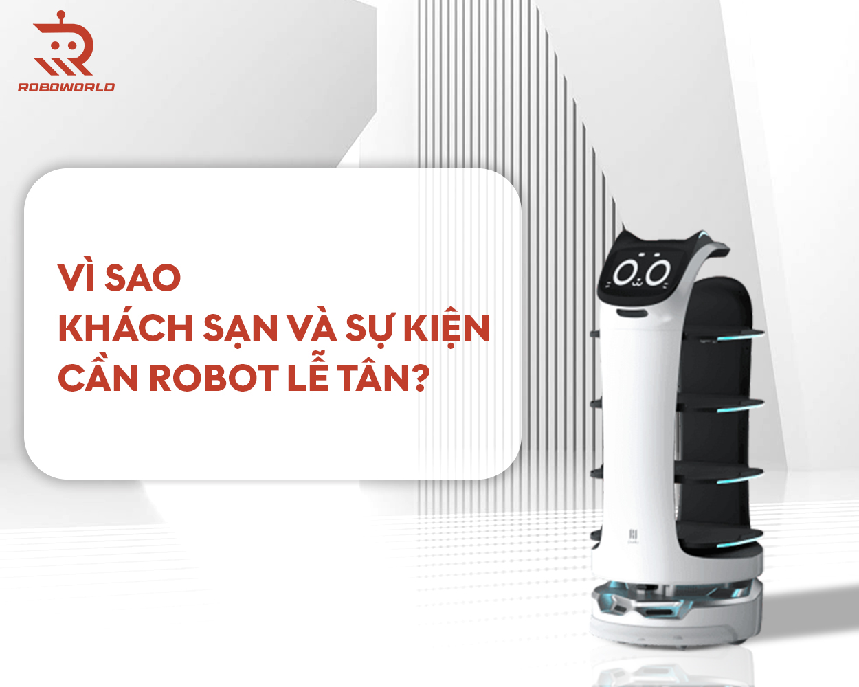 Vì sao khách sạn và sự kiện cần robot lễ tân